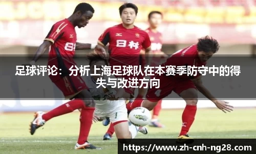 足球评论：分析上海足球队在本赛季防守中的得失与改进方向