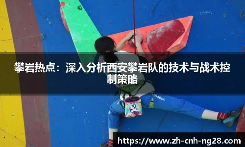 攀岩热点：深入分析西安攀岩队的技术与战术控制策略
